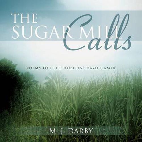 Cover image for The Sugar Mill Calls: Poems for the Hopeless Daydreamer