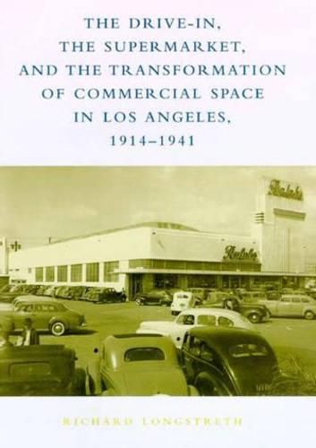 Cover image for The Drive-in, the Supermarket and the Transformation of Commercial Space in Los Angeles, 1914-1941