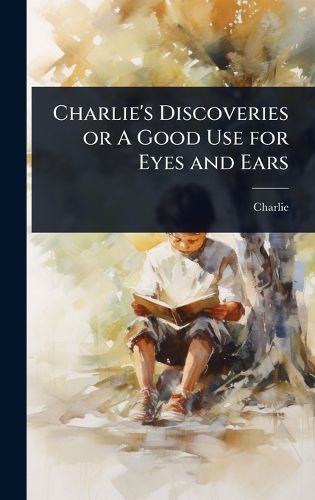 Cover image for Charlie's Discoveries or A Good Use for Eyes and Ears