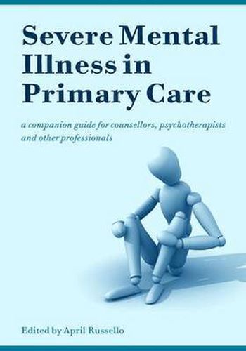 Cover image for Severe Mental Illness in Primary Care: A companion guide for counsellors, psychotherapists and other professionals