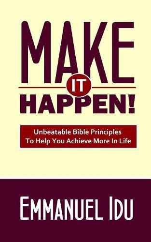 Cover image for Make It Happen!: Unbeatable Bible Principles To Help You Achieve More In Life