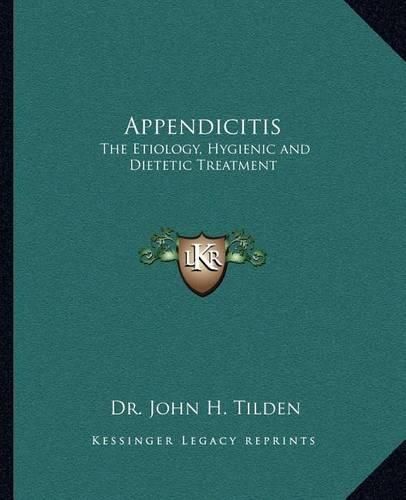 Appendicitis Appendicitis: The Etiology, Hygienic and Dietetic Treatment the Etiology, Hygienic and Dietetic Treatment