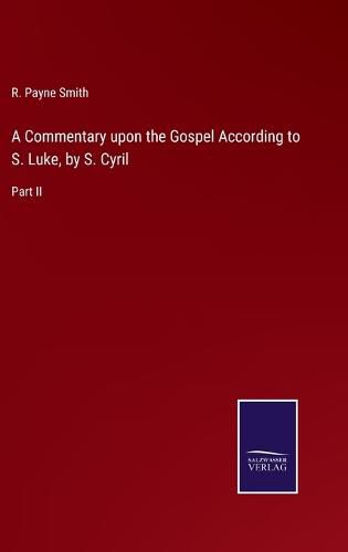 Cover image for A Commentary upon the Gospel According to S. Luke, by S. Cyril