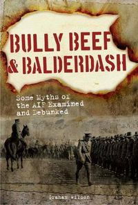 Cover image for Bully Beef & Balderdash: Some Myths of the Aif Examined and Debunked