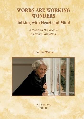 Cover image for Words Are Working Wonders: Talking with Heart and Mind. A Buddhist Perspective on Communication. Translated from the German into English by Akasaraja Jonathan Bruton.