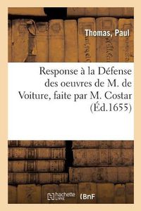 Cover image for Response A La Defense Des Oeuvres de M. de Voiture, Faite Par M. Costar: Avec Quelques Remarques Sur Ses Entretiens