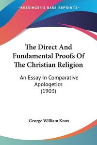 Cover image for The Direct and Fundamental Proofs of the Christian Religion: An Essay in Comparative Apologetics (1903)