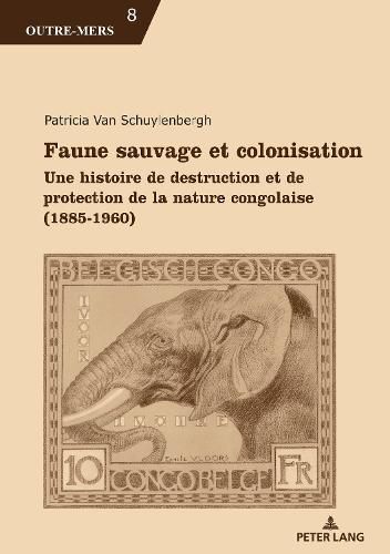 Cover image for Faune Sauvage Et Colonisation: Une Histoire de Destruction Et de Protection de la Nature Congolaise (1885-1960)