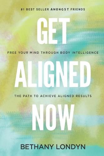 Cover image for Get Aligned Now: Free Your Mind Through Body Intelligence, The Path to Achieve Aligned Results