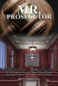 Cover image for Mr. Prosecutor: 25 Years Fighting Crime in the South: A Memoir: Former Prosecuting Attorney in the 4th Judicial District of Arkansas