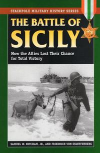 Cover image for The Battle of Sicily: How the Allies Lost Their Chance for Total Victory