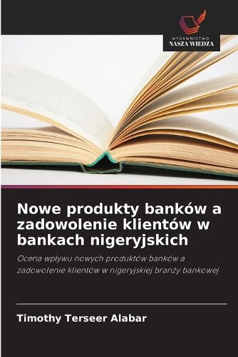 Cover image for Nowe produkty bankow a zadowolenie klientow w bankach nigeryjskich