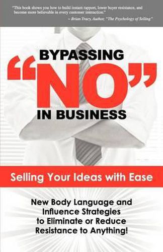 Cover image for Bypassing No in Business: Selling Your Ideas with Ease: New Body Language and Influence Strategies to Eliminate or Reduce Resistance to Anything