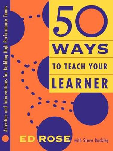 Cover image for 50 Ways to Teach Your Learner: Activities and Interventions for Building High Performance Teams