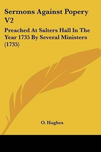 Cover image for Sermons Against Popery V2: Preached at Salters Hall in the Year 1735 by Several Ministers (1735)
