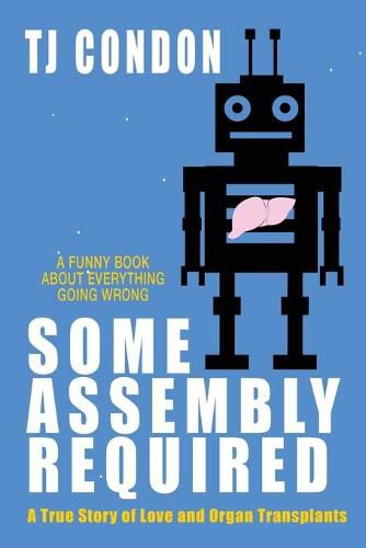 Cover image for Some Assembly Required: An Organ Transplant Love Story