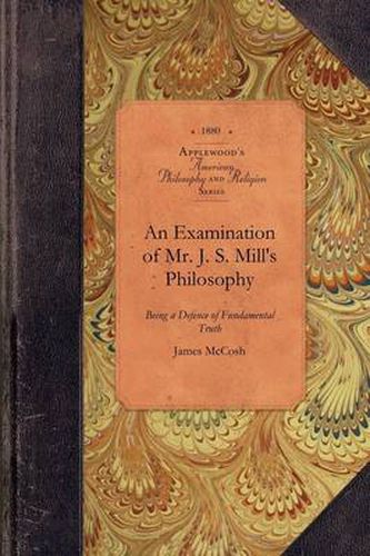 Cover image for An Examination of Js Mill's Philosophy: Being a Defence of Fundamental Truth