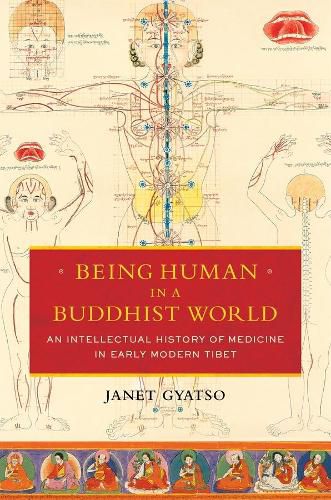 Cover image for Being Human in a Buddhist World: An Intellectual History of Medicine in Early Modern Tibet