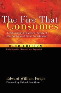 Cover image for The Fire That Consumes: A Biblical and Historical Study of the Doctrine of Final Punishment, Third Edition