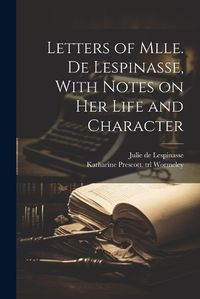 Cover image for Letters of Mlle. de Lespinasse, With Notes on her Life and Character