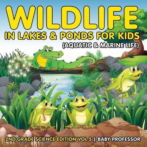 Cover image for Wildlife in Lakes & Ponds for Kids (Aquatic & Marine Life) 2nd Grade Science Edition Vol 5