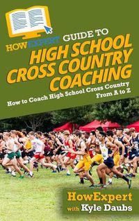 Cover image for HowExpert Guide to High School Cross Country Coaching: How to Coach High School Cross Country From A to Z