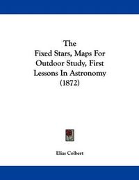 Cover image for The Fixed Stars, Maps for Outdoor Study, First Lessons in Astronomy (1872)