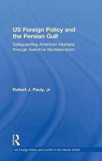 Cover image for US Foreign Policy and the Persian Gulf: Safeguarding American Interests through Selective Multilateralism