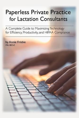 Cover image for Paperless Private Practice for Lactation Consultants: A Complete Guide to Maximizing Technology for Efficiency, Productivity, and HIPAA Compliance