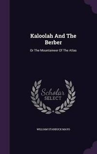 Cover image for Kaloolah and the Berber: Or the Mountaineer of the Atlas