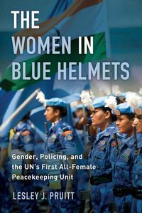 Cover image for The Women in Blue Helmets: Gender, Policing, and the UN's First All-Female Peacekeeping Unit