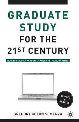 Cover image for Graduate Study for the Twenty-First Century: How to Build an Academic Career in the Humanities