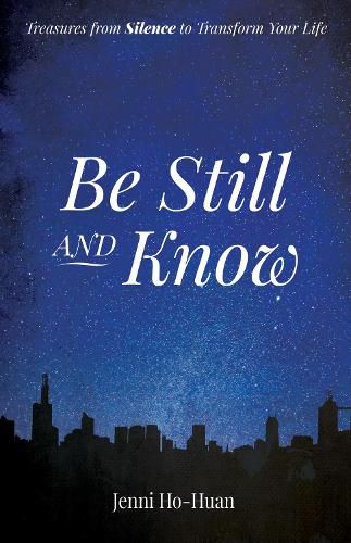 Cover image for Be Still and Know: Treasures from Silence to Transform Your Life