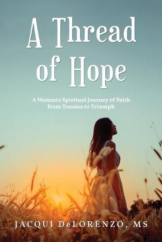 Cover image for A Thread of Hope: A Woman's Spiritual Journey of Faith from Trauma to Triumph