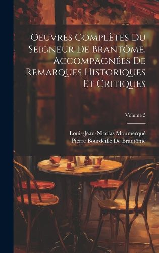 Cover image for Oeuvres Completes Du Seigneur De Brantome, Accompagnees De Remarques Historiques Et Critiques; Volume 5