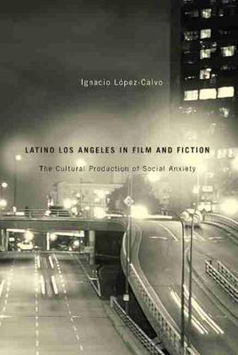 Cover image for Latino Los Angeles in Film and Fiction: The Cultural Production of Social Anxiety