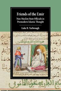 Cover image for Friends of the Emir: Non-Muslim State Officials in Premodern Islamic Thought