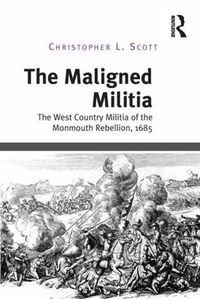 Cover image for The Maligned Militia: The West Country Militia of the Monmouth Rebellion, 1685