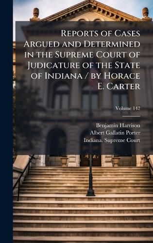 Cover image for Reports of Cases Argued and Determined in the Supreme Court of Judicature of the State of Indiana / by Horace E. Carter