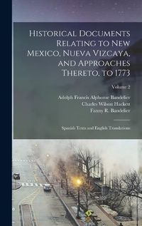 Cover image for Historical Documents Relating to New Mexico, Nueva Vizcaya, and Approaches Thereto, to 1773; Spanish Texts and English Translations; Volume 2