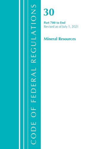 Cover image for Code of Federal Regulations, Title 30 Mineral Resources 700-End, Revised as of July 1, 2021