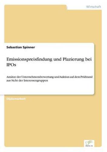 Cover image for Emissionspreisfindung und Plazierung bei IPOs: Ansatze der Unternehmensbewertung und Auktion auf dem Prufstand aus Sicht der Interessengruppen