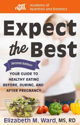 Cover image for Expect the Best: Your Guide to Healthy Eating Before, During, and After Pregnancy, 2nd Edition