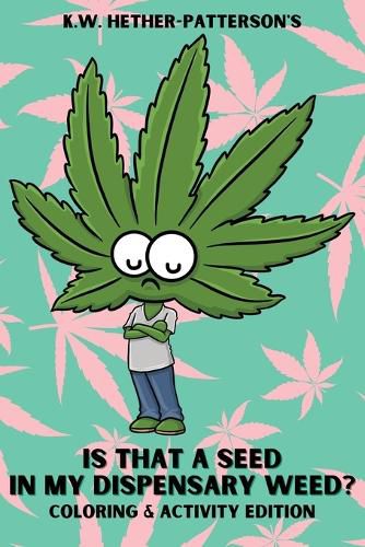 Cover image for Is That A Seed In My Dispensary Weed? (Coloring & Activity Edition)