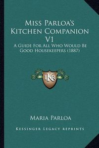 Cover image for Miss Parloa's Kitchen Companion V1: A Guide for All Who Would Be Good Housekeepers (1887)