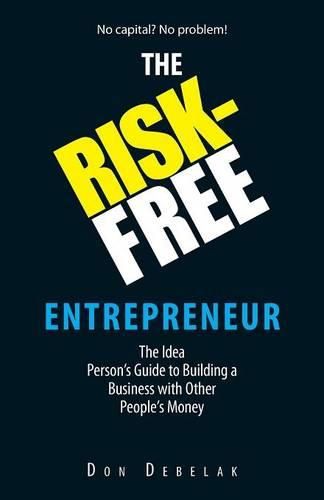 Cover image for The Risk-Free Entrepreneur: The Idea Person's Guide to Building a Business with Other People's Money