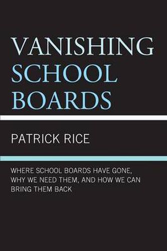 Cover image for Vanishing School Boards: Where School Boards Have Gone, Why We Need Them, and How We Can Bring Them Back
