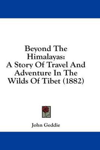 Cover image for Beyond the Himalayas: A Story of Travel and Adventure in the Wilds of Tibet (1882)