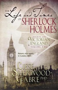 Cover image for The Life and Times of Sherlock Holmes: Essays on Victorian England, Volume Two