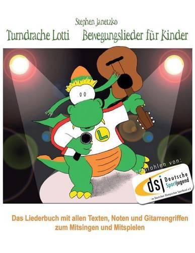 Turndrache Lotti - Bewegungslieder fur Kinder: Das Liederbuch mit allen Texten, Noten und Gitarrengriffen zum Mitsingen und Mitspielen